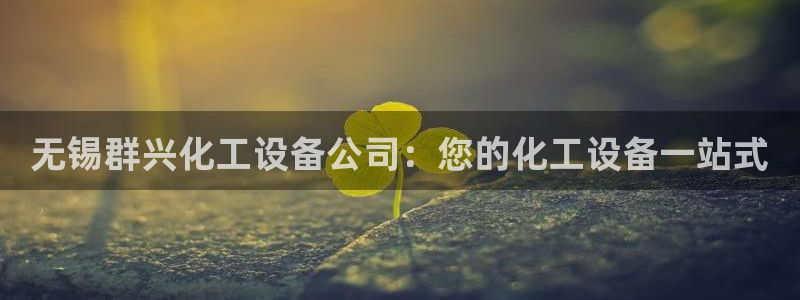 新城平台登录入口官网首页下载：无锡群兴化工设备公司