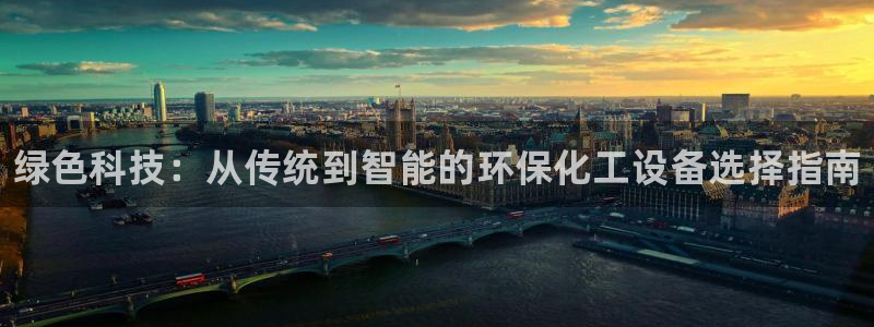 新城平台：绿色科技：从传统到智能的环保化工设备选择指南