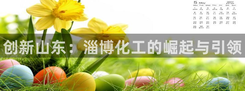 新城平台某7O777：创新山东：淄博化工的崛起与引